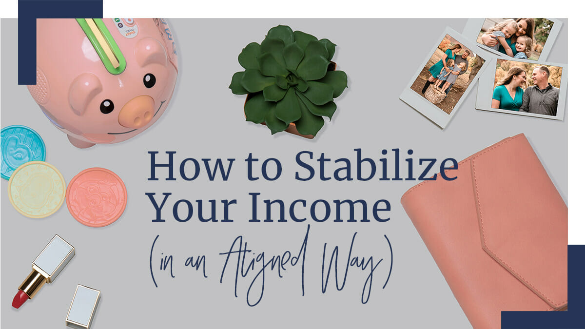 Featured image for “How to Bring Stability to Your Income (in an Aligned Way)”