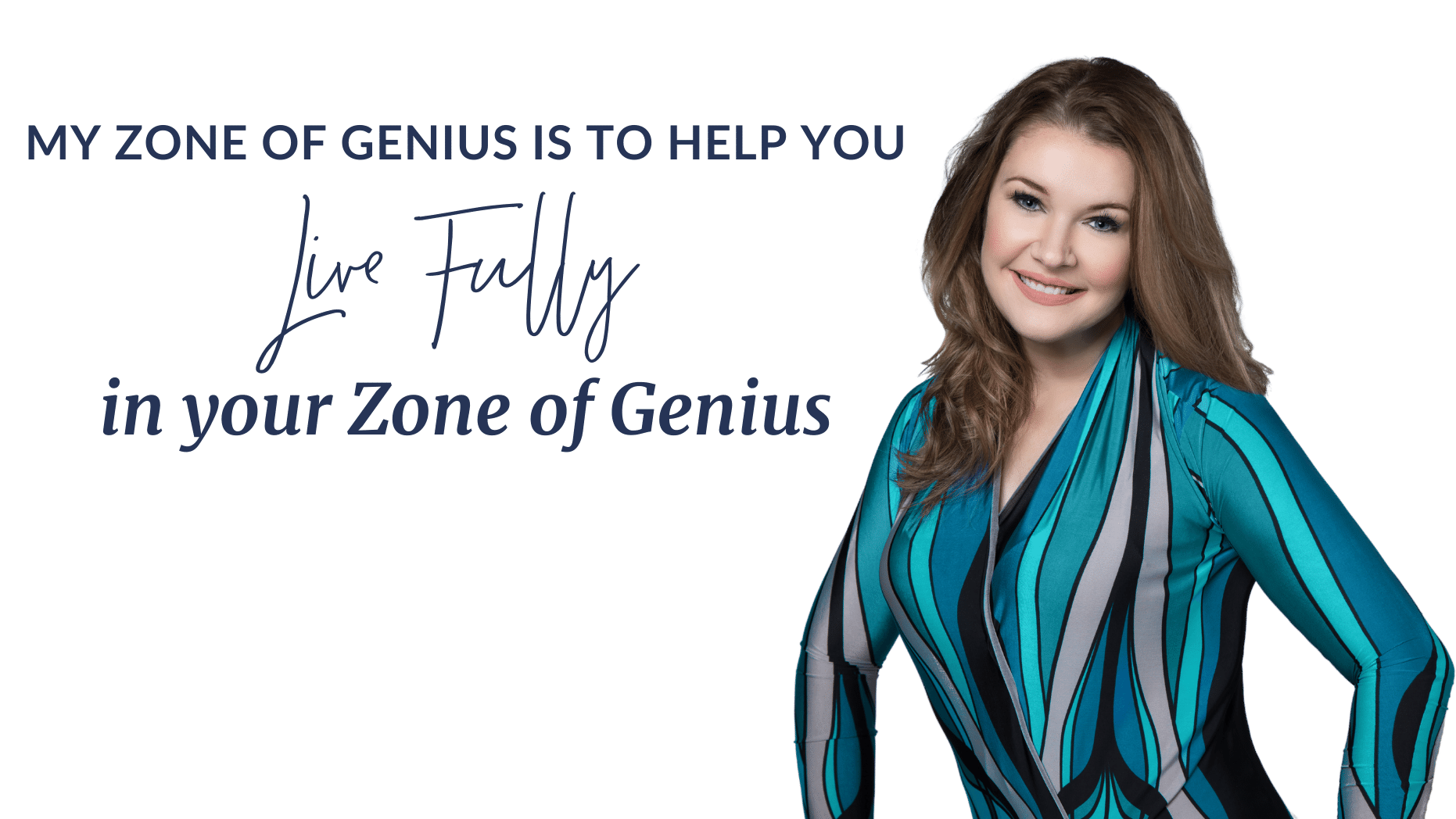 My Zone of Genius is to help you live fully in your zone of genius