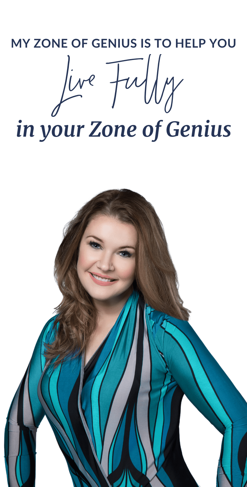 My Zone of Genius is to help you live fully in your zone of genius