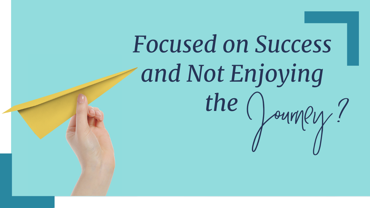 Featured image for “Are You So Focused on Success, That You’re Not Enjoying the Journey?”