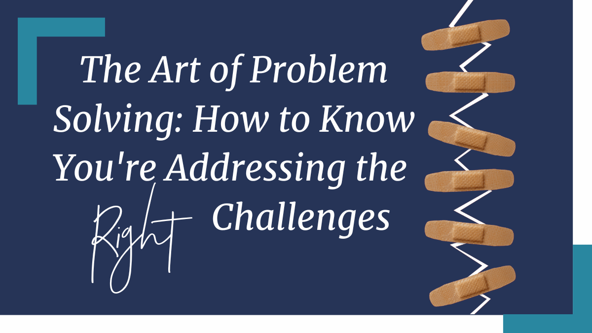 Featured image for “The Art of Problem Solving: How to Know You’re Addressing the Right Challenges”